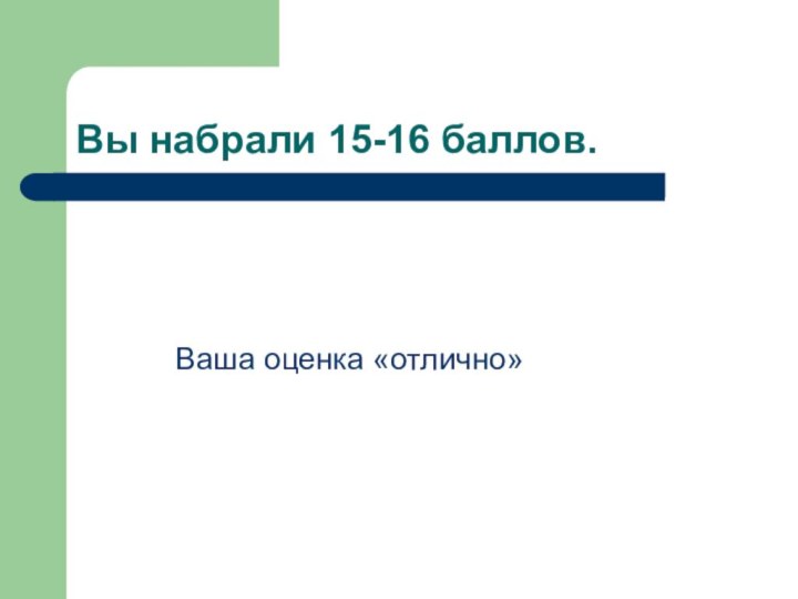 Вы набрали 15-16 баллов.      Ваша оценка «отлично»