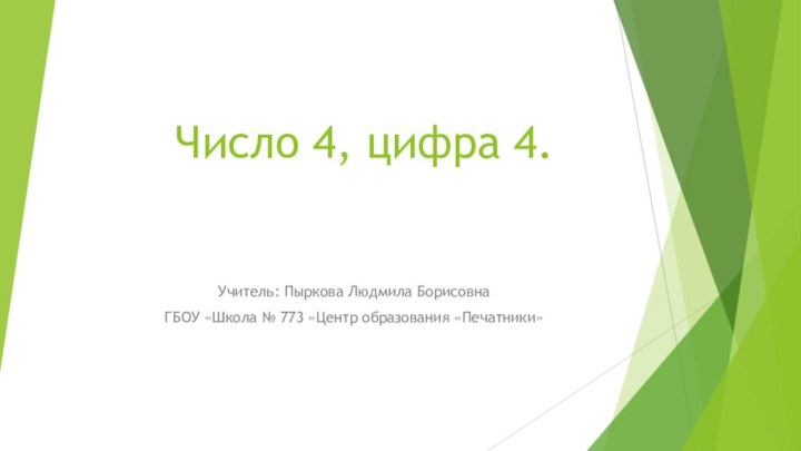 Число 4, цифра 4. Учитель: Пыркова Людмила БорисовнаГБОУ «Школа № 773 «Центр образования «Печатники»