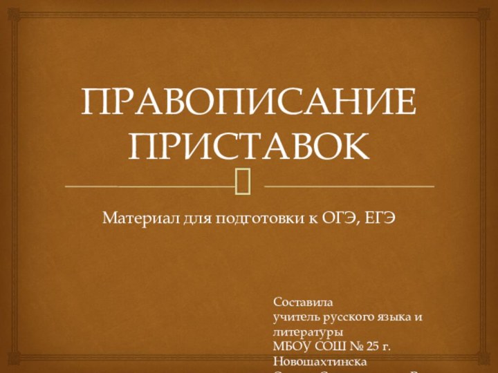 ПРАВОПИСАНИЕ ПРИСТАВОКМатериал для подготовки к ОГЭ, ЕГЭСоставила учитель русского языка и литературыМБОУ