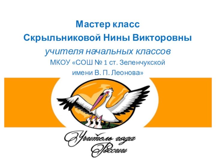 Мастер классСкрыльниковой Нины Викторовныучителя начальных классовМКОУ «СОШ № 1 ст. Зеленчукской имени В. П. Леонова»