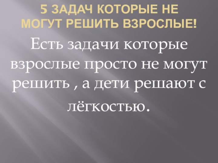 5 задач которые не могут решить взрослые!Есть задачи которые взрослые просто не