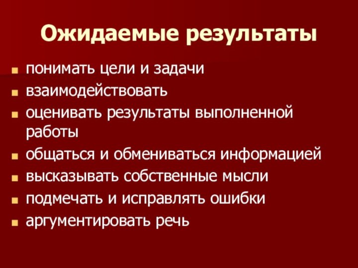 Ожидаемые результатыпонимать цели и задачивзаимодействовать оценивать результаты выполненной работыобщаться и обмениваться информацией