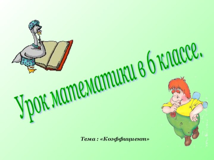 Тема : «Коэффициент»Урок математики в 6 классе.