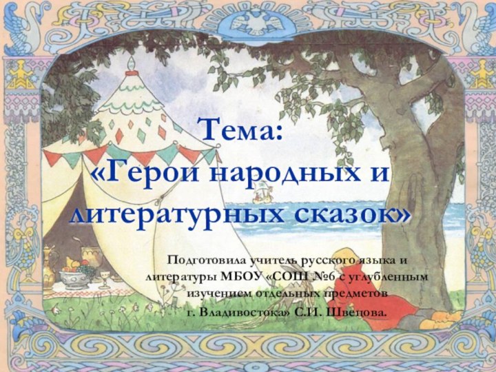 Тема: «Герои народных и литературных сказок»Подготовила учитель русского языка и