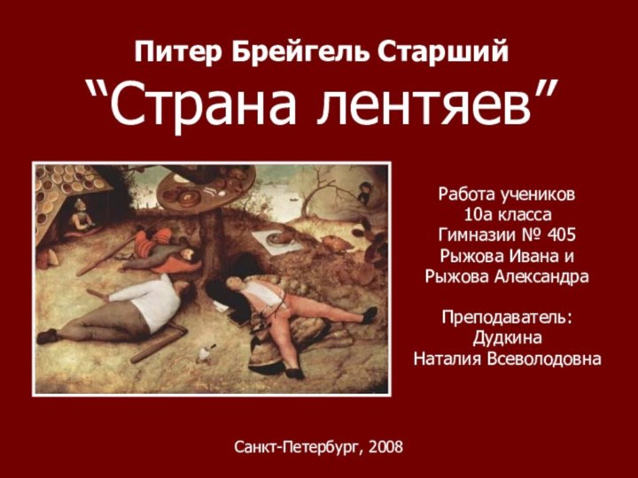 Питер Брейгель Старший “Страна лентяев”Работа учеников 10а классаГимназии № 405Рыжова Ивана и