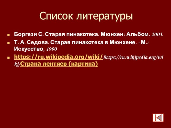 Список литературыБоргези С. Старая пинакотека: Мюнхен: Альбом. 2003.Т. А. Седова. Старая пинакотека