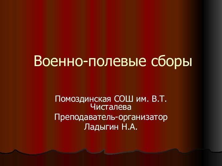 Военно-полевые сборыПомоздинская СОШ им. В.Т. ЧисталеваПреподаватель-организаторЛадыгин Н.А.