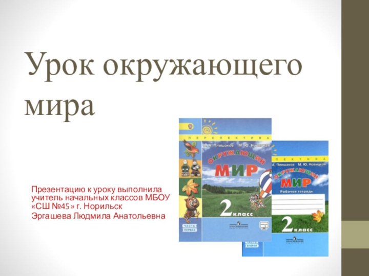 Урок окружающего мираПрезентацию к уроку выполнила учитель начальных классов МБОУ «СШ №45»