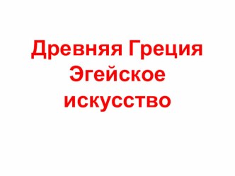 Презентация по МХК 10 класс на тему Эгейское искусство