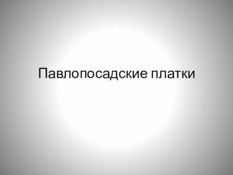 Презентация к уроку изобразительного искусства на тему Павлопосадские платки 3 класс