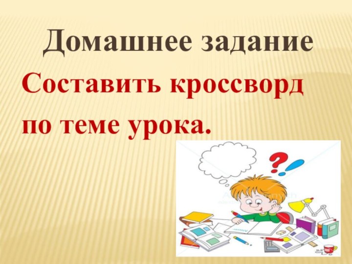 Домашнее заданиеСоставить кроссвордпо теме урока.