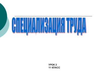 Презентация по технологии Специализация труда (11 класс)