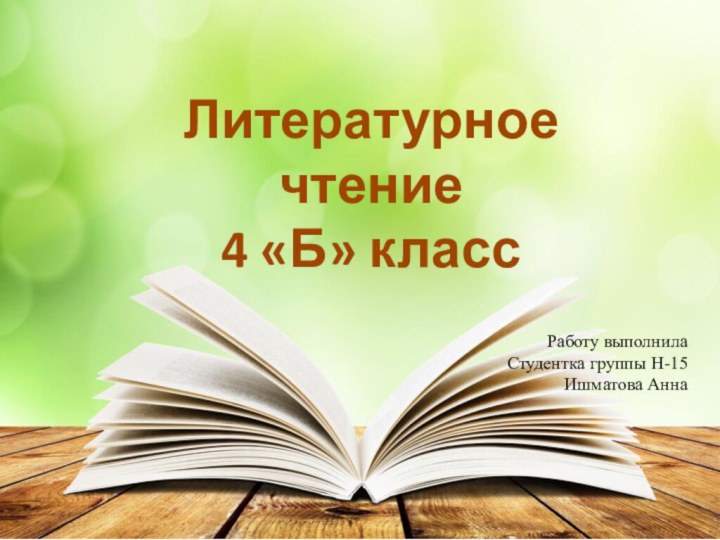 Литературное чтение4 «Б» классРаботу выполнилаСтудентка группы Н-15Ишматова Анна