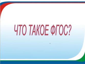 Презентация Что такое ФГОС?