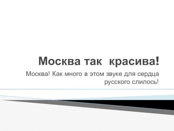 Москва так красива!Москва! Как много в этом звуке для сердца русского слилось!