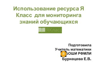 Презентация по теме Использование образовательного портала Я Класс для мониторинга знаний учащихся