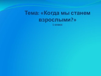 Презентация по окружающему миру Когда ты станешь взрослым?