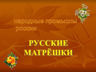 Презентация к уроку изобразительного искусства Русские Матрёшки