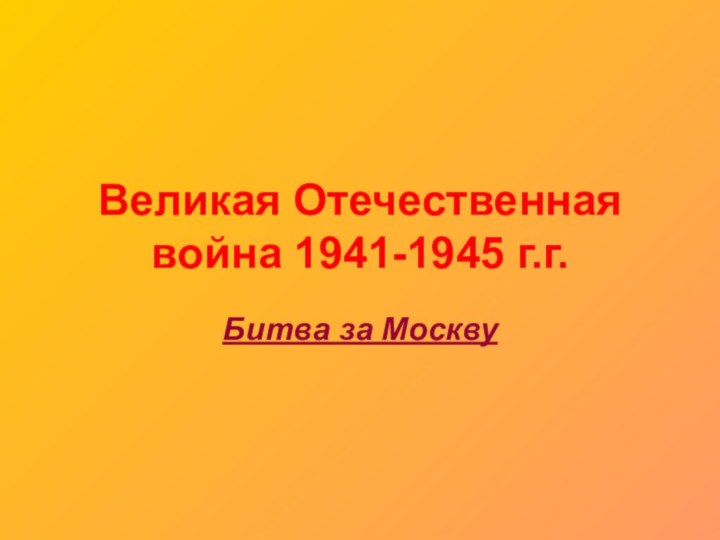 Великая Отечественная война 1941-1945 г.г.Битва за Москву