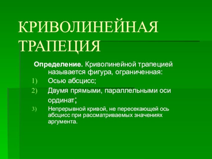 КРИВОЛИНЕЙНАЯ ТРАПЕЦИЯОпределение. Криволинейной трапецией называется фигура, ограниченная:Осью абсцисс;Двумя прямыми, параллельными оси ординат;Непрерывной