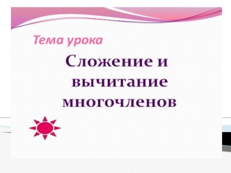 Презентация по математике на тему Сложение и вычитание многочленов (7 класс)