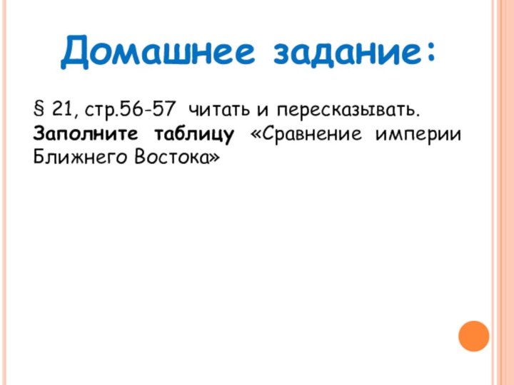 Домашнее задание:§ 21, стр.56-57 читать и пересказывать.Заполните таблицу «Сравнение империи Ближнего Востока»