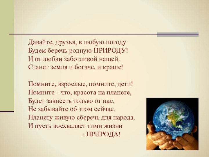 Давайте, друзья, в любую погодуБудем беречь родную ПРИРОДУ!И от любви заботливой нашей.Станет