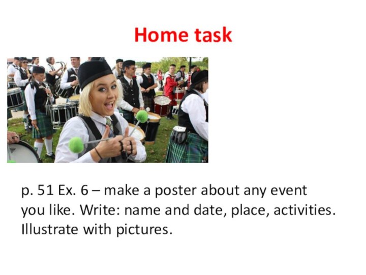 Home taskp. 51 Ex. 6 – make a poster about any eventyou