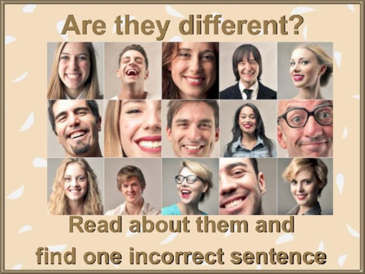 Are they different?Read about them and find one incorrect sentence
