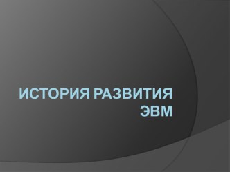 Презентация по предмету Информационные технологии в профессиональной деятельности на тему История развития ЭВМ