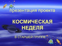 Презентация проекта  Космическая неделя в старшей группе