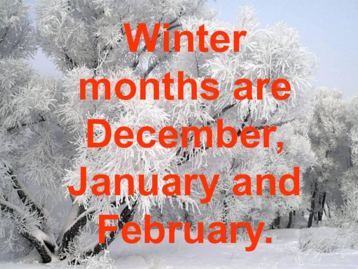 Winter months are December, January and February.