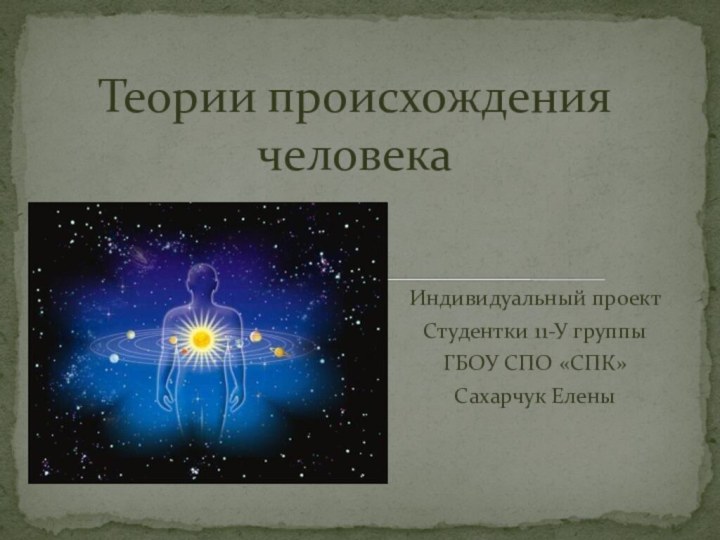 Индивидуальный проектСтудентки 11-У группыГБОУ СПО «СПК»Сахарчук ЕленыТеории происхождения человека