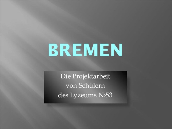 BREMENDie Projektarbeitvon Schülerndes Lyzeums №53