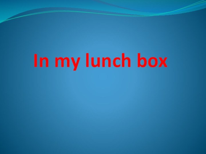 In my lunch box