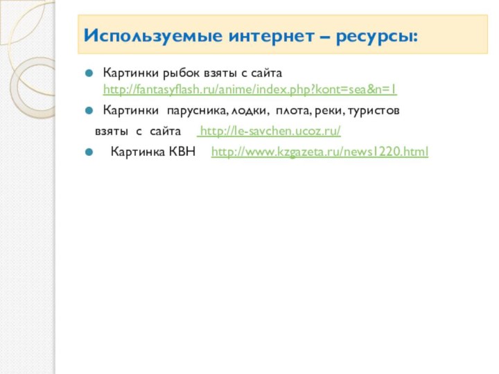 Используемые интернет – ресурсы:Картинки рыбок взяты с сайта http://fantasyflash.ru/anime/index.php?kont=sea&n=1Картинки парусника, лодки, плота,