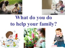 Презентация по английскому языку на тему : Как ты помогаешь своей семье? (4 класс)