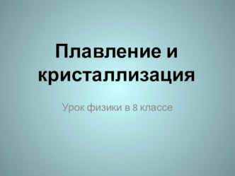 Презентация по физике Плавление и кристаллизация