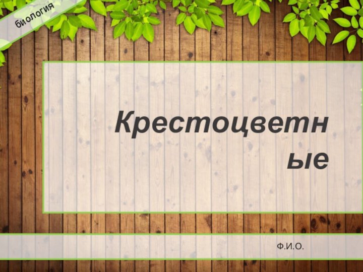 биологияКрестоцветные Ф.И.О.