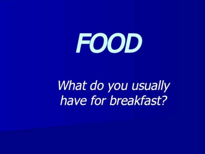 FOODWhat do you usually have for breakfast?