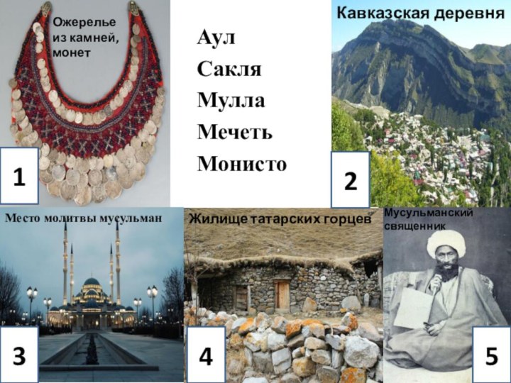 АулСакляМуллаМечетьМонисто 3524Кавказская деревняЖилище татарских горцевМусульманский священникМесто молитвы мусульман1Ожерелье из камней, монет