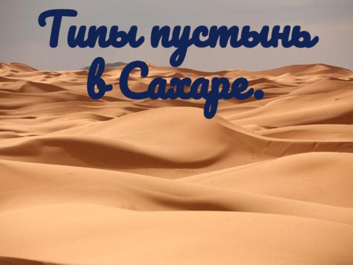Типы пустынь в Сахаре.