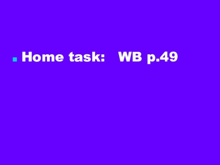 Home task:  WB p.49