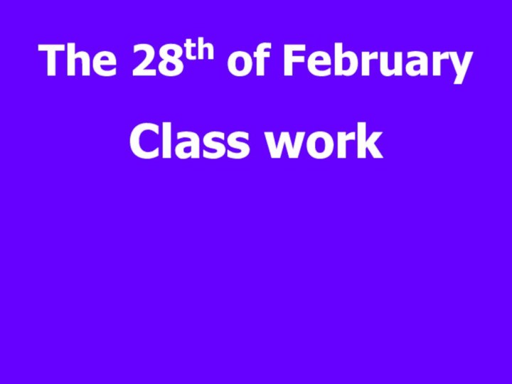 The 28th of FebruaryClass work