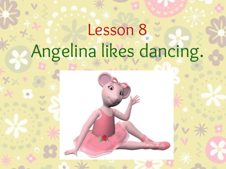Lesson 8 Angelina likes dancing.