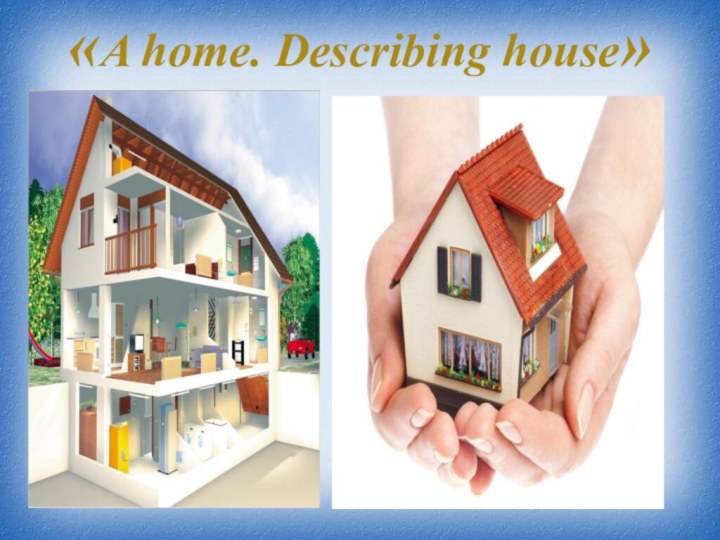 «A home. Describing house»