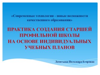 Презентация Практика создания старшей профильной школы на основе ИУП