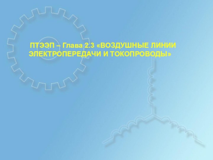 ПТЭЭП – Глава 2.3 «ВОЗДУШНЫЕ ЛИНИИЭЛЕКТРОПЕРЕДАЧИ И ТОКОПРОВОДЫ»