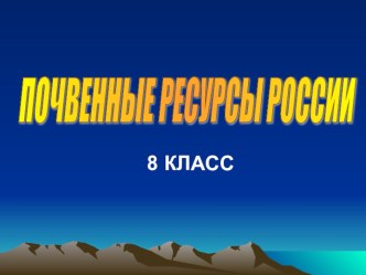 Презентация к уроку Почвенные ресурсы России