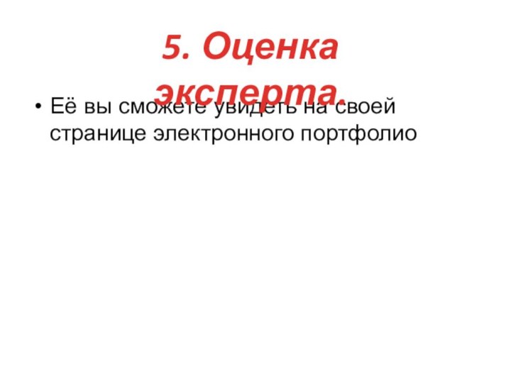 Её вы сможете увидеть на своей странице электронного портфолио5. Оценка эксперта. 